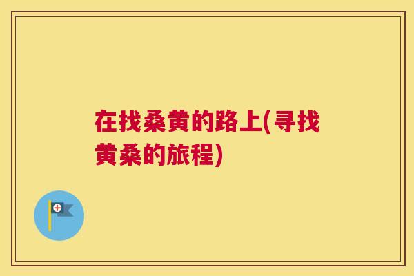 在找桑黄的路上(寻找黄桑的旅程) 在找桑黄的路上(寻找黄桑的旅程)
