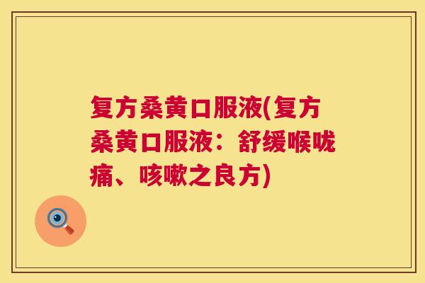 复方桑黄口服液(复方桑黄口服液:舒缓喉咙痛、之良方) 复方桑黄口服液(复方桑黄口服液:舒缓喉咙痛、之良方)