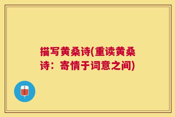 描写黄桑诗(重读黄桑诗:寄情于词意之间) 描写黄桑诗(重读黄桑诗:寄情于词意之间)