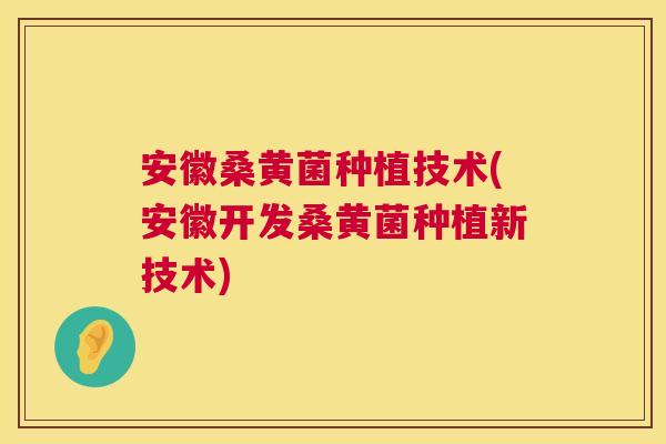 安徽桑黄菌种植技术(安徽开发桑黄菌种植新技术) 安徽桑黄菌种植技术(安徽开发桑黄菌种植新技术)
