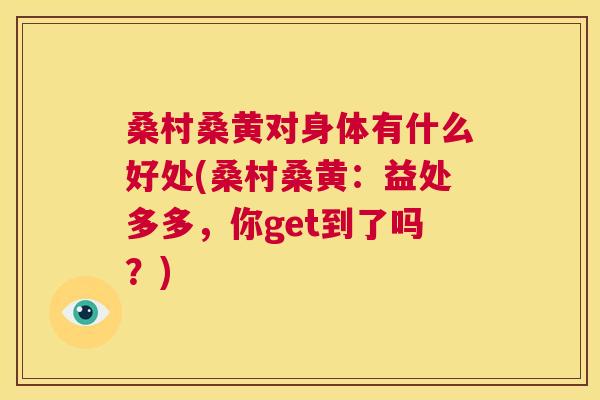 桑村桑黄对身体有什么好处(桑村桑黄:益处多多,你get到了吗?) 桑村桑黄对身体有什么好处(桑村桑黄:益处多多,你get到了吗?)