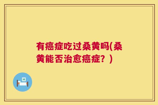 有症吃过桑黄吗(桑黄能否愈症?) 有症吃过桑黄吗(桑黄能否愈症?)