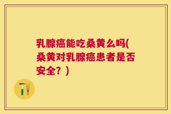 乳腺能吃桑黄么吗(桑黄对乳腺患者是否安全?) 乳腺能吃桑黄么吗(桑黄对乳腺患者是否安全?)