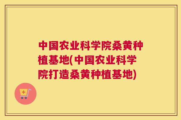中国农业科学院桑黄种植基地(中国农业科学院打造桑黄种植基地) 中国农业科学院桑黄种植基地(中国农业科学院打造桑黄种植基地)