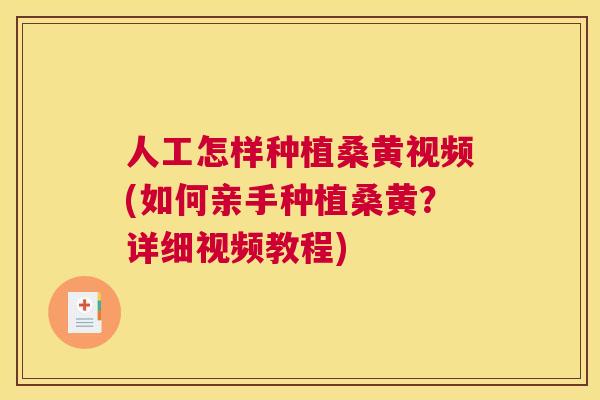 人工怎样种植桑黄视频(如何亲手种植桑黄?详细视频教程) 人工怎样种植桑黄视频(如何亲手种植桑黄?详细视频教程)
