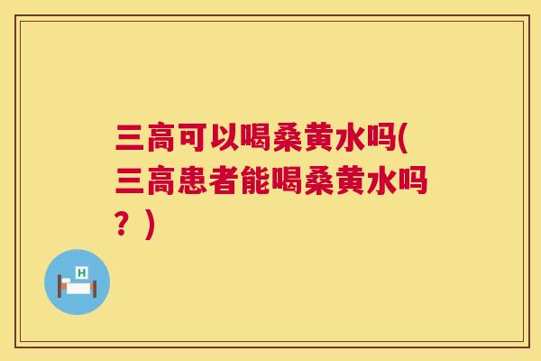 可以喝桑黄水吗(患者能喝桑黄水吗?) 可以喝桑黄水吗(患者能喝桑黄水吗?)