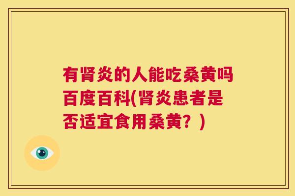 有炎的人能吃桑黄吗百度百科(炎患者是否适宜食用桑黄？)