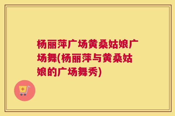 杨丽萍广场黄桑姑娘广场舞(杨丽萍与黄桑姑娘的广场舞秀) 杨丽萍广场黄桑姑娘广场舞(杨丽萍与黄桑姑娘的广场舞秀)