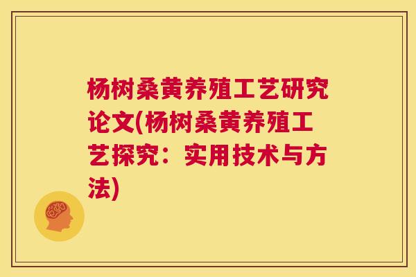 杨树桑黄养殖工艺研究论文(杨树桑黄养殖工艺探究：实用技术与方法)