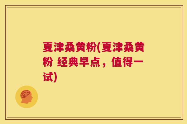 夏津桑黄粉(夏津桑黄粉 经典早点,值得一试) 夏津桑黄粉(夏津桑黄粉 经典早点,值得一试)