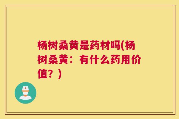 杨树桑黄是药材吗(杨树桑黄：有什么药用价值？)