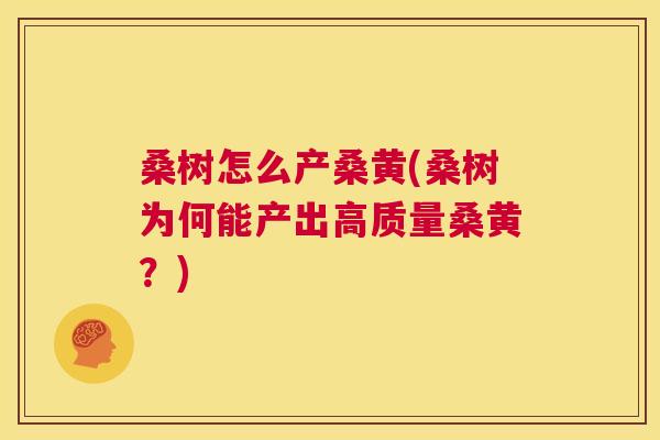 桑树怎么产桑黄(桑树为何能产出高质量桑黄?) 桑树怎么产桑黄(桑树为何能产出高质量桑黄?)