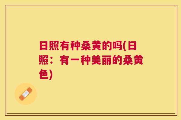 日照有种桑黄的吗(日照:有一种美丽的桑黄色) 日照有种桑黄的吗(日照:有一种美丽的桑黄色)