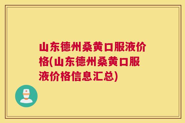山东德州桑黄口服液价格(山东德州桑黄口服液价格信息汇总) 山东德州桑黄口服液价格(山东德州桑黄口服液价格信息汇总)