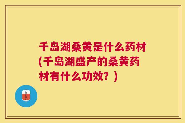 千岛湖桑黄是什么药材(千岛湖盛产的桑黄药材有什么功效?) 千岛湖桑黄是什么药材(千岛湖盛产的桑黄药材有什么功效?)