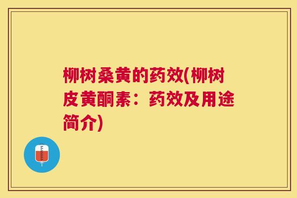 柳树桑黄的(柳树皮黄酮素:及用途简介) 柳树桑黄的(柳树皮黄酮素:及用途简介)