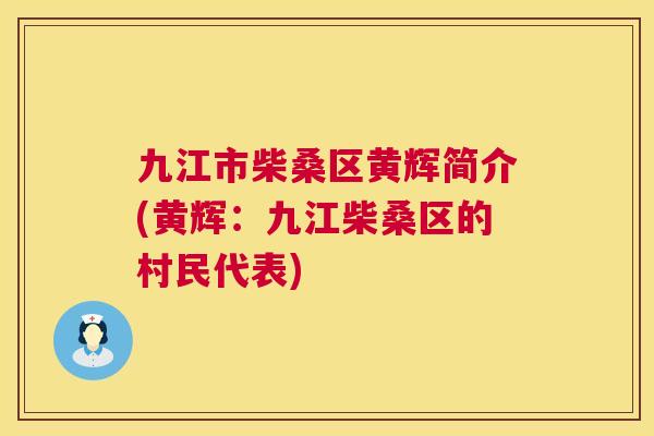 九江市柴桑区黄辉简介(黄辉:九江柴桑区的村民代表) 九江市柴桑区黄辉简介(黄辉:九江柴桑区的村民代表)