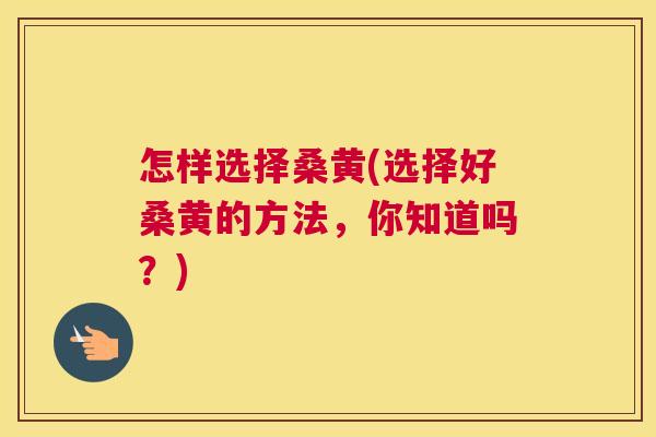 怎样选择桑黄(选择好桑黄的方法，你知道吗？)