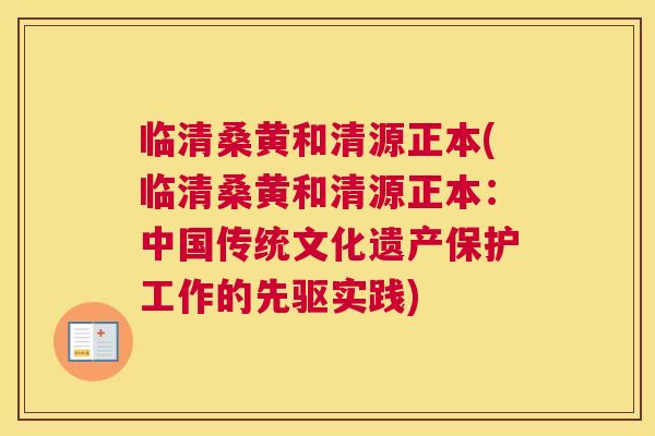 临清桑黄和清源正本(临清桑黄和清源正本:中国传统文化遗产保护工作的先驱实践) 临清桑黄和清源正本(临清桑黄和清源正本:中国传统文化遗产保护工作的先驱实践)