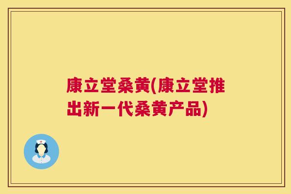 康立堂桑黄(康立堂推出新一代桑黄产品) 康立堂桑黄(康立堂推出新一代桑黄产品)