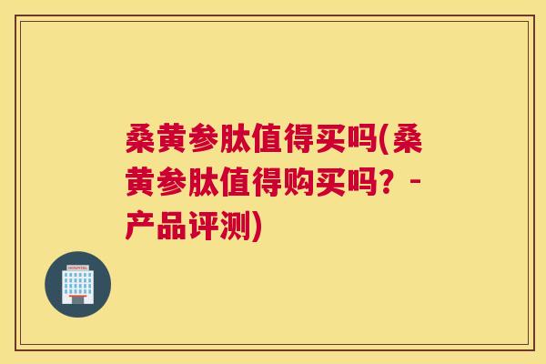桑黄参肽值得买吗(桑黄参肽值得购买吗?-产品评测) 桑黄参肽值得买吗(桑黄参肽值得购买吗?-产品评测)
