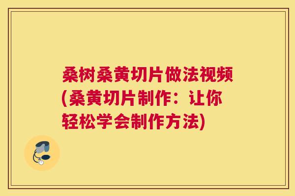桑树桑黄切片做法视频(桑黄切片制作:让你轻松学会制作方法) 桑树桑黄切片做法视频(桑黄切片制作:让你轻松学会制作方法)