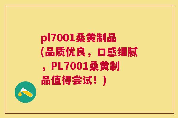 pl7001桑黄制品(品质优良,口感细腻,PL7001桑黄制品值得尝试!) pl7001桑黄制品(品质优良,口感细腻,PL7001桑黄制品值得尝试!)