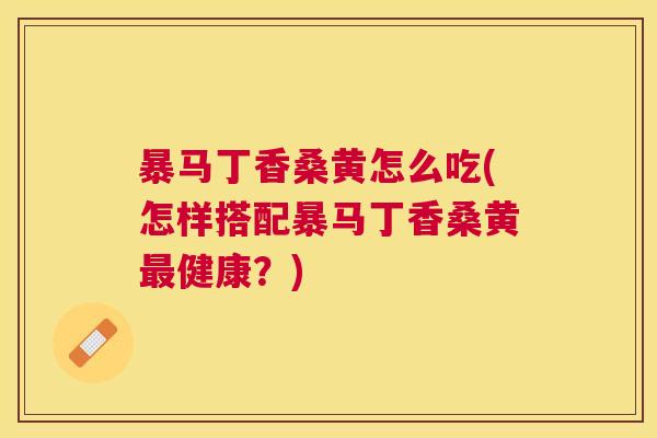 暴马丁香桑黄怎么吃(怎样搭配暴马丁香桑黄健康？)