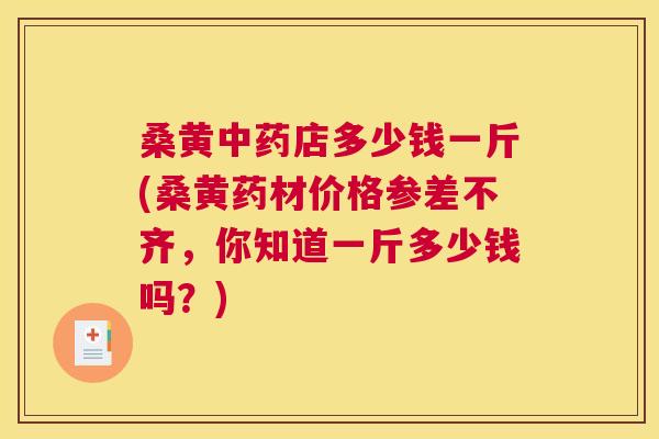 桑黄店多少钱一斤(桑黄药材价格参差不齐,你知道一斤多少钱吗?) 桑黄店多少钱一斤(桑黄药材价格参差不齐,你知道一斤多少钱吗?)