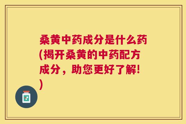 桑黄成分是什么药(揭开桑黄的配方成分,助您更好了解!) 桑黄成分是什么药(揭开桑黄的配方成分,助您更好了解!)