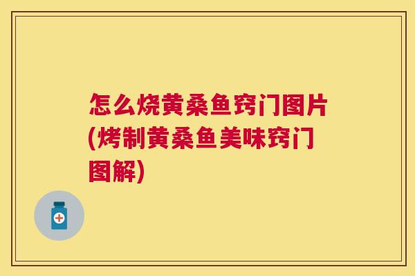 怎么烧黄桑鱼窍门图片(烤制黄桑鱼美味窍门图解) 怎么烧黄桑鱼窍门图片(烤制黄桑鱼美味窍门图解)