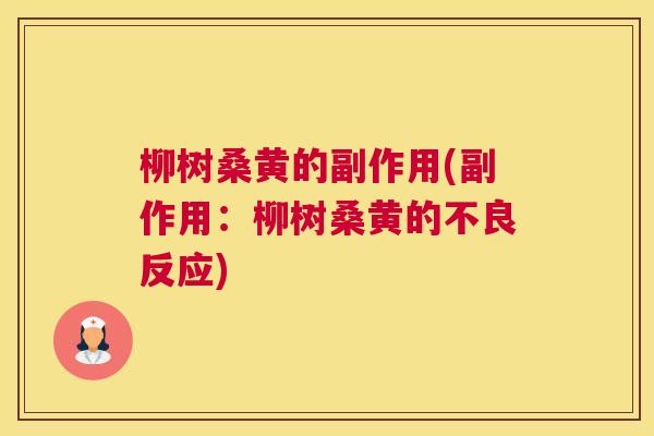 柳树桑黄的副作用(副作用:柳树桑黄的不良反应) 柳树桑黄的副作用(副作用:柳树桑黄的不良反应)