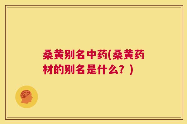 桑黄别名(桑黄药材的别名是什么?) 桑黄别名(桑黄药材的别名是什么?)