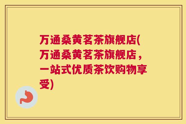 万通桑黄茗茶旗舰店(万通桑黄茗茶旗舰店,一站式优质茶饮购物享受) 万通桑黄茗茶旗舰店(万通桑黄茗茶旗舰店,一站式优质茶饮购物享受)
