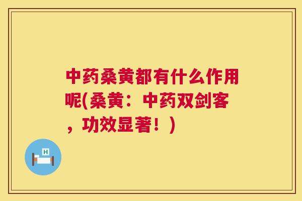 桑黄都有什么作用呢(桑黄:双剑客,功效显著!) 桑黄都有什么作用呢(桑黄:双剑客,功效显著!)