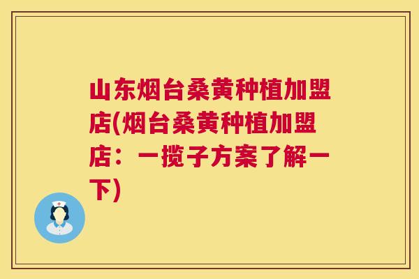 山东烟台桑黄种植加盟店(烟台桑黄种植加盟店:一揽子方案了解一下) 山东烟台桑黄种植加盟店(烟台桑黄种植加盟店:一揽子方案了解一下)