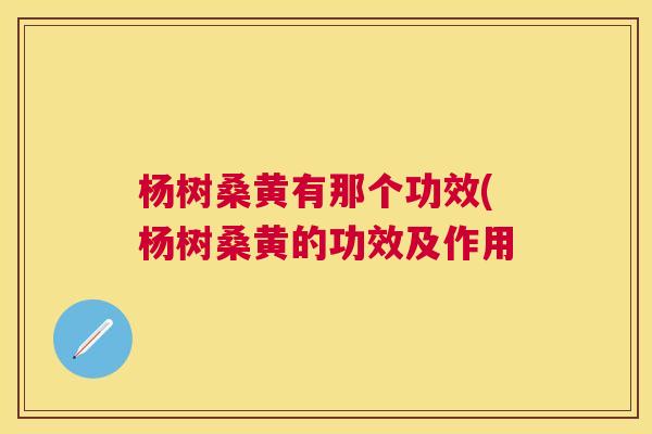 杨树桑黄有那个功效(杨树桑黄的功效及作用 杨树桑黄有那个功效(杨树桑黄的功效及作用