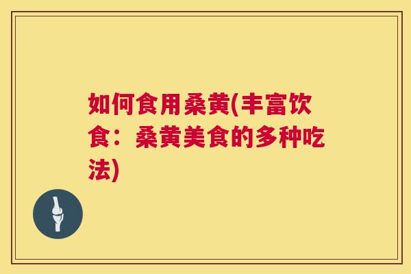 如何食用桑黄(丰富饮食:桑黄美食的多种吃法) 如何食用桑黄(丰富饮食:桑黄美食的多种吃法)