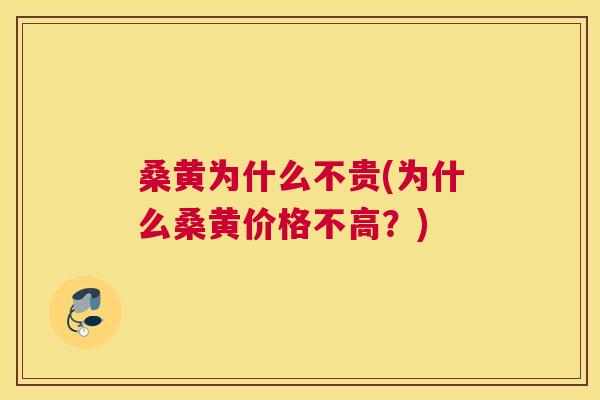 桑黄为什么不贵(为什么桑黄价格不高?) 桑黄为什么不贵(为什么桑黄价格不高?)