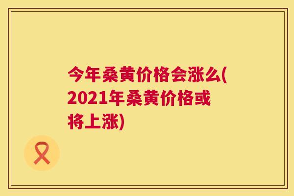 今年桑黄价格会涨么(2021年桑黄价格或将上涨) 今年桑黄价格会涨么(2021年桑黄价格或将上涨)
