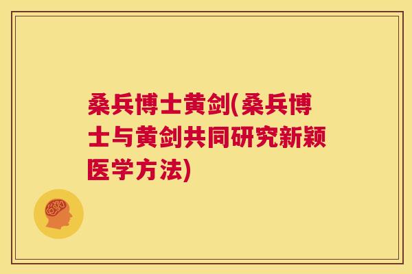 桑兵博士黄剑(桑兵博士与黄剑共同研究新颖医学方法) 桑兵博士黄剑(桑兵博士与黄剑共同研究新颖医学方法)