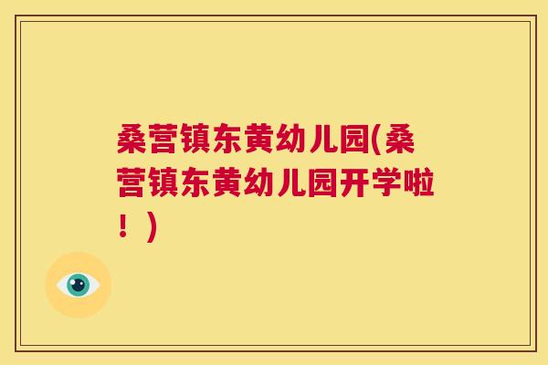 桑营镇东黄幼儿园(桑营镇东黄幼儿园开学啦!) 桑营镇东黄幼儿园(桑营镇东黄幼儿园开学啦!)