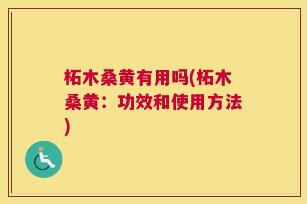 柘木桑黄有用吗(柘木桑黄:功效和使用方法) 柘木桑黄有用吗(柘木桑黄:功效和使用方法)