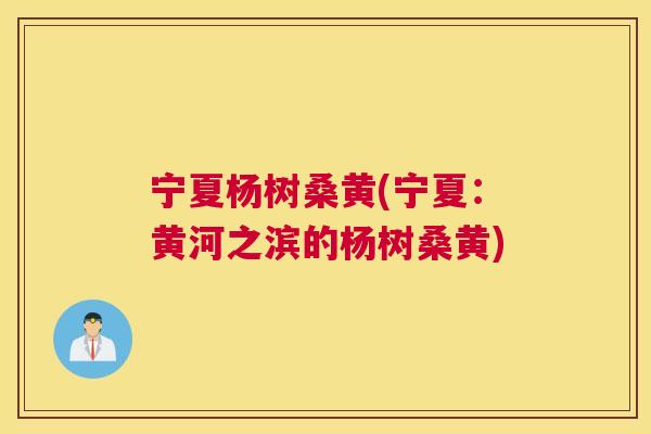 宁夏杨树桑黄(宁夏:黄河之滨的杨树桑黄) 宁夏杨树桑黄(宁夏:黄河之滨的杨树桑黄)
