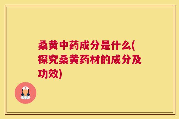 桑黄成分是什么(探究桑黄药材的成分及功效) 桑黄成分是什么(探究桑黄药材的成分及功效)