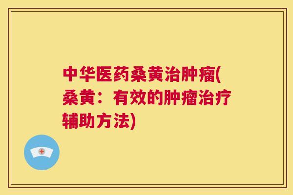 中华医药桑黄(桑黄:有效的辅助方法) 中华医药桑黄(桑黄:有效的辅助方法)