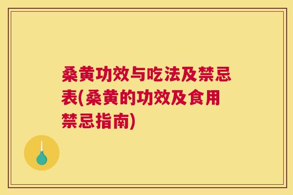 桑黄功效与吃法及禁忌表(桑黄的功效及食用禁忌指南) 桑黄功效与吃法及禁忌表(桑黄的功效及食用禁忌指南)