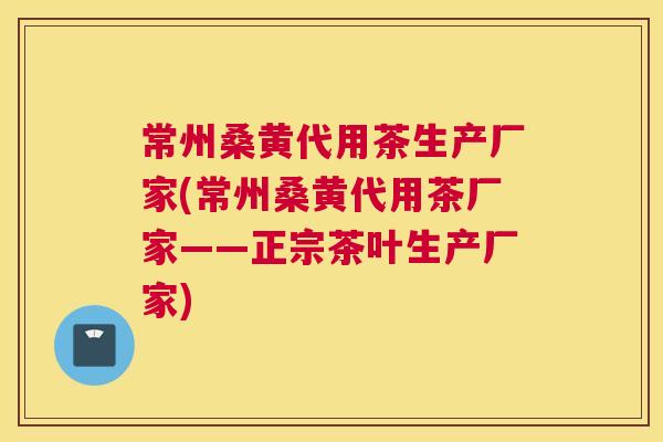 常州桑黄代用茶生产厂家(常州桑黄代用茶厂家——正宗茶叶生产厂家) 常州桑黄代用茶生产厂家(常州桑黄代用茶厂家——正宗茶叶生产厂家)