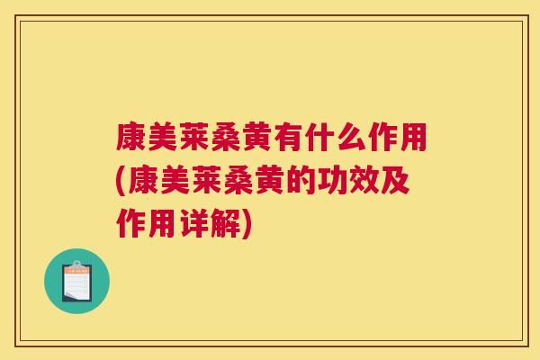 康美莱桑黄有什么作用(康美莱桑黄的功效及作用详解) 康美莱桑黄有什么作用(康美莱桑黄的功效及作用详解)