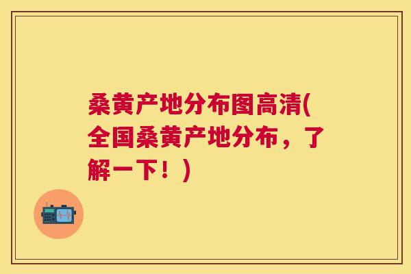 桑黄产地分布图高清(全国桑黄产地分布,了解一下!) 桑黄产地分布图高清(全国桑黄产地分布,了解一下!)